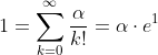 1=\sum_{k=0}^\infty \frac{\alpha}{k!}=\alpha \cdot e^1